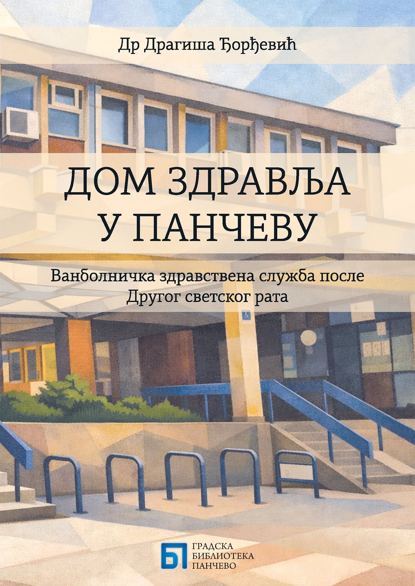 Књига Дом здравља у Панчеву др Драгиша Ђорђевић